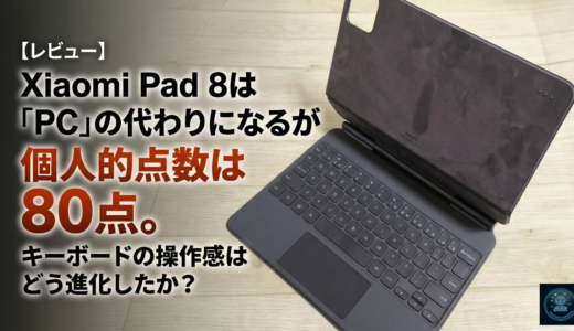 【レビュー】Xiaomi Pad 8は「PC」の代わりになるが個人的点数は80点。キーボードの操作感はどう進化したか？